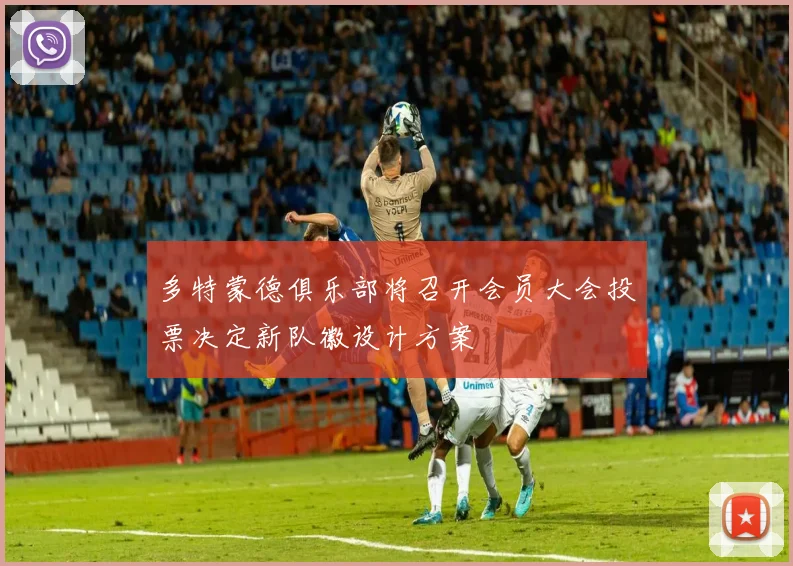 多特蒙德俱乐部将召开会员大会投票决定新队徽设计方案